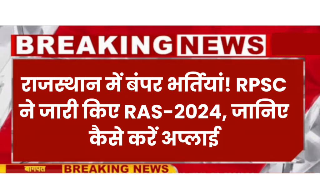 राजस्थान में बंपर भर्तियां! RPSC ने जारी किए RAS-2024, जानिए कैसे करें अप्लाई